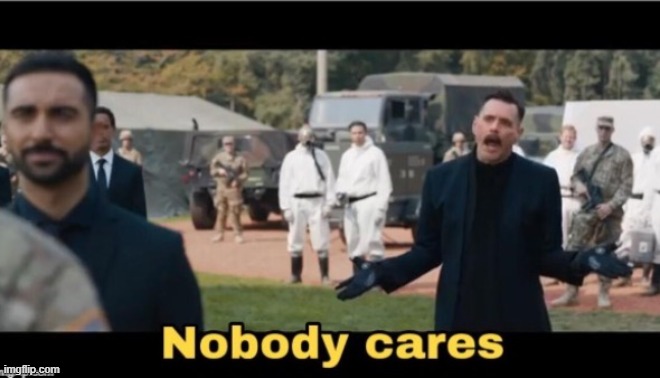 Nobody cares! | image tagged in nobody cares | made w/ Imgflip meme maker