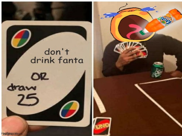 draw 25 | image tagged in uno draw 25 cards,fanta | made w/ Imgflip meme maker