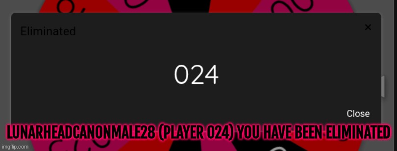 Game resume jumpscare | LUNARHEADCANONMALE28 (PLAYER 024) YOU HAVE BEEN ELIMINATED | made w/ Imgflip meme maker