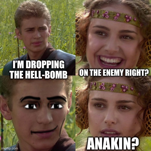 Anakin Padme 4 Panel | ON THE ENEMY RIGHT? I’M DROPPING THE HELL-BOMB; ANAKIN? | image tagged in anakin padme 4 panel | made w/ Imgflip meme maker