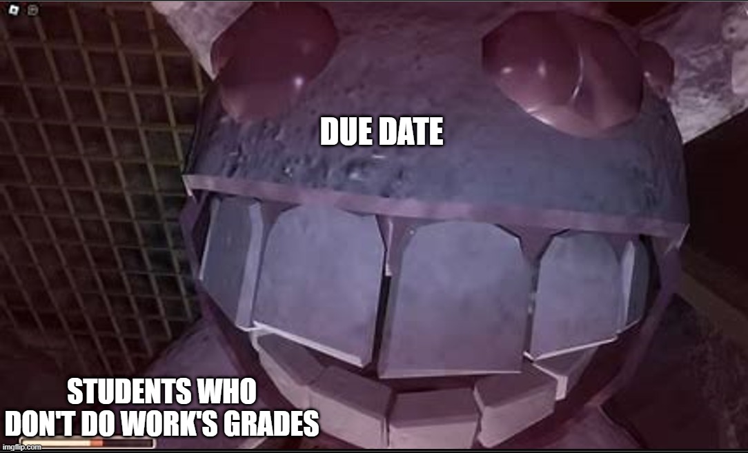 Giggle Attack | DUE DATE; STUDENTS WHO DON'T DO WORK'S GRADES | image tagged in giggle attack | made w/ Imgflip meme maker