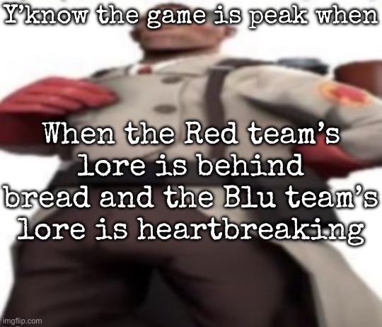 Emesis Blu and expiration date | Y’know the game is peak when; When the Red team’s lore is behind bread and the Blu team’s lore is heartbreaking | image tagged in ze medic,msmg | made w/ Imgflip meme maker