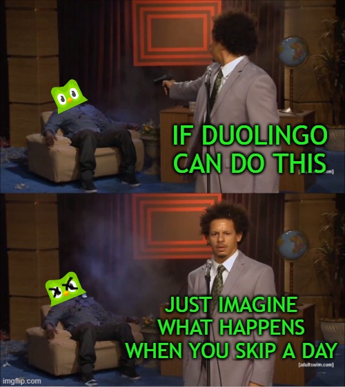 Not in the least comforting | IF DUOLINGO CAN DO THIS JUST IMAGINE WHAT HAPPENS WHEN YOU SKIP A DAY | image tagged in who killed hannibal,mascot,duolingo,threat | made w/ Imgflip meme maker