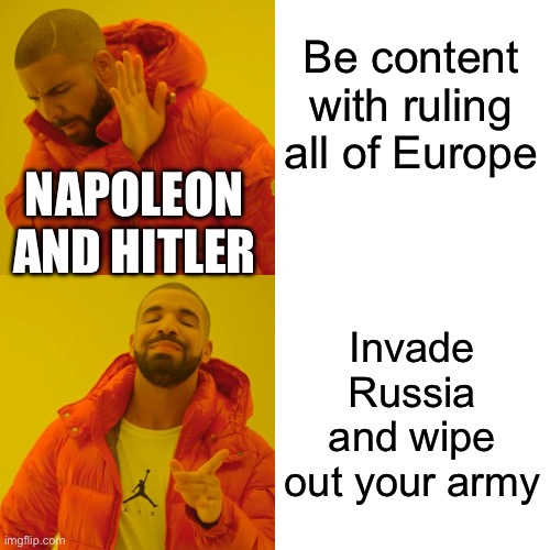 Why do they always do this? | Be content with ruling all of Europe; NAPOLEON AND HITLER; Invade Russia and wipe out your army | image tagged in memes,drake hotline bling,history,history memes | made w/ Imgflip meme maker