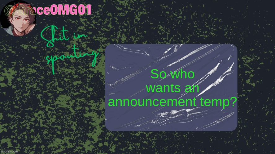 Grace announcement temp | So who wants an announcement temp? | image tagged in grace announcement temp | made w/ Imgflip meme maker