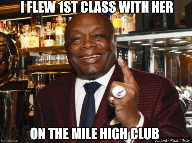 Willie Brown | I FLEW 1ST CLASS WITH HER ON THE MILE HIGH CLUB | image tagged in willie brown | made w/ Imgflip meme maker