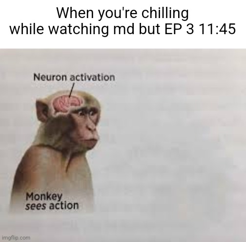 Neuron activation | When you're chilling while watching md but EP 3 11:45 | image tagged in neuron activation | made w/ Imgflip meme maker