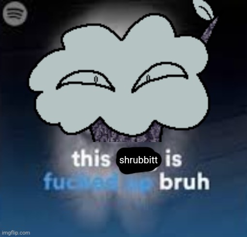 This dog is fucked up bruh | shrubbitt | image tagged in this dog is fucked up bruh | made w/ Imgflip meme maker