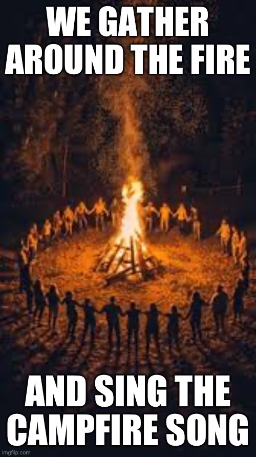 This an actual trend on instagram just scroll until you see the madness | WE GATHER AROUND THE FIRE; AND SING THE CAMPFIRE SONG | made w/ Imgflip meme maker