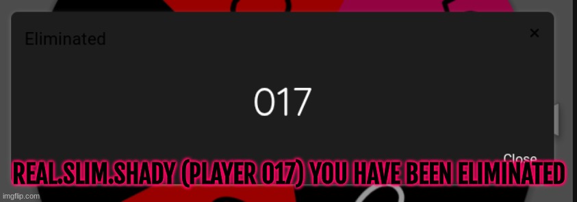 REAL.SLIM.SHADY (PLAYER 017) YOU HAVE BEEN ELIMINATED | made w/ Imgflip meme maker