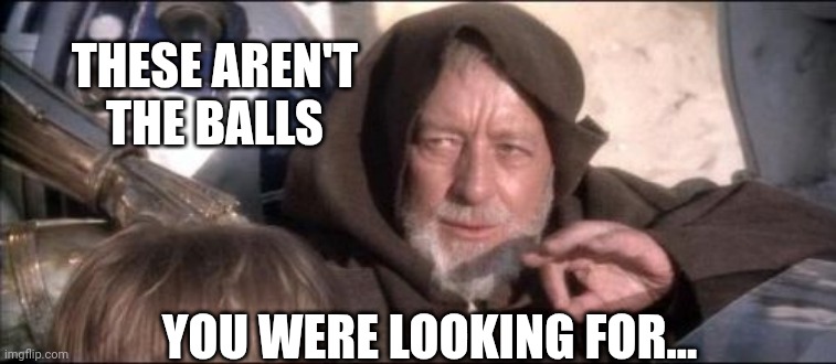 These Aren't The Droids You Were Looking For Meme | THESE AREN'T THE BALLS YOU WERE LOOKING FOR... | image tagged in memes,these aren't the droids you were looking for | made w/ Imgflip meme maker