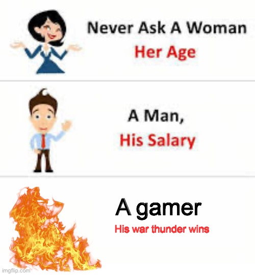 Never ask a woman her age | A gamer; His war thunder wins | image tagged in never ask a woman her age | made w/ Imgflip meme maker