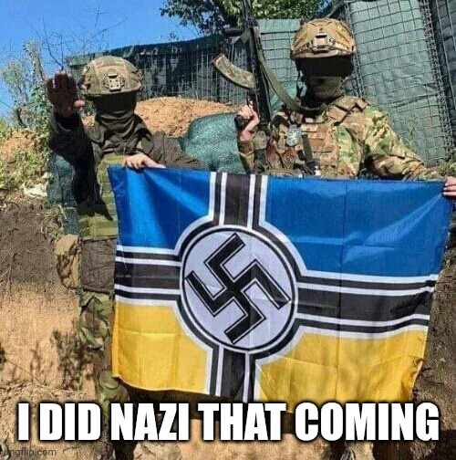 Azov Battalion NeoNazi bad guys with flag | I DID NAZI THAT COMING | image tagged in azov battalion neonazi bad guys with flag | made w/ Imgflip meme maker