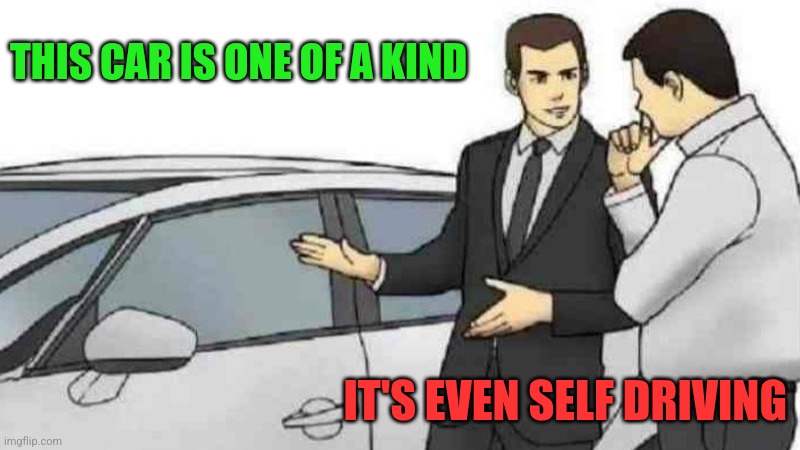 Self Driving | THIS CAR IS ONE OF A KIND; IT'S EVEN SELF DRIVING | image tagged in memes,car salesman slaps roof of car,funny memes | made w/ Imgflip meme maker