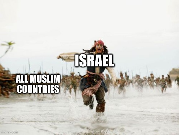 PISSrael | ISRAEL; ALL MUSLIM COUNTRIES | image tagged in memes,jack sparrow being chased,funny,jack sparrow,muslim,israel | made w/ Imgflip meme maker