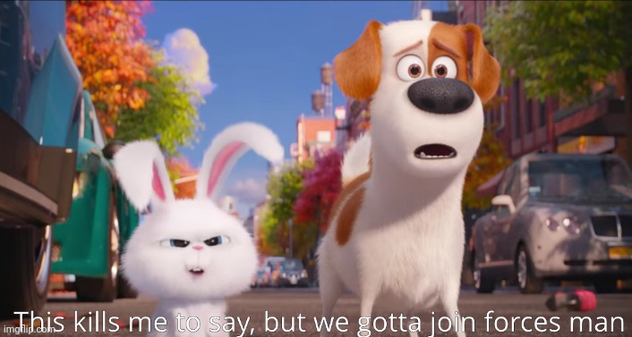 this kills me to say, but we gotta join forces man. | image tagged in this kills me to say but we gotta join forces man | made w/ Imgflip meme maker
