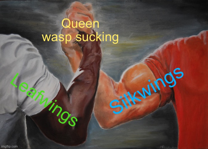 Spoilers i guess | Queen wasp sucking; Silkwings; Leafwings | image tagged in memes,epic handshake | made w/ Imgflip meme maker