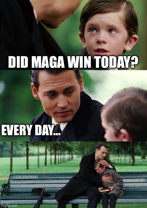 FAFO | DID MAGA WIN TODAY? EVERY DAY…; @CALJFREEMAN1 | image tagged in maga,finding neverland,johnny depp,democrats,stupid liberals,president trump | made w/ Imgflip meme maker