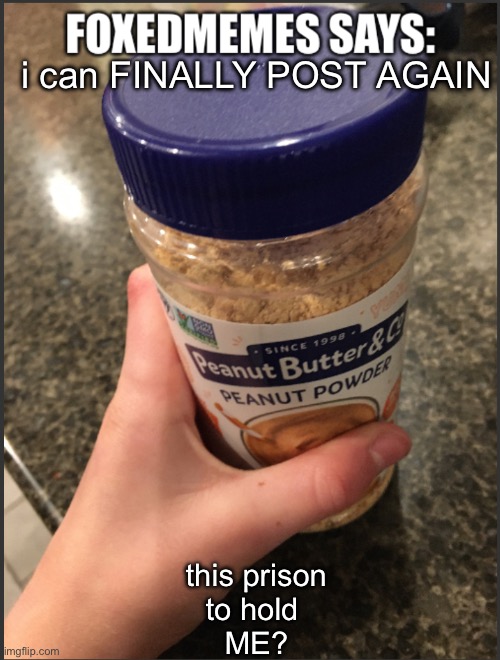 at last our waiting puzzle is over | i can FINALLY POST AGAIN; this prison
to hold 
ME? | image tagged in foxedmemes template is back | made w/ Imgflip meme maker