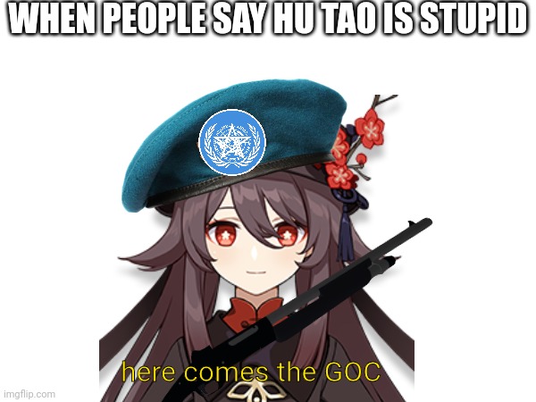 Project: SCP reference, can you spot it? | WHEN PEOPLE SAY HU TAO IS STUPID; here comes the GOC | image tagged in goc,genshin impact,shotgun,hu tao,global occult coalition,nova shotgun | made w/ Imgflip meme maker