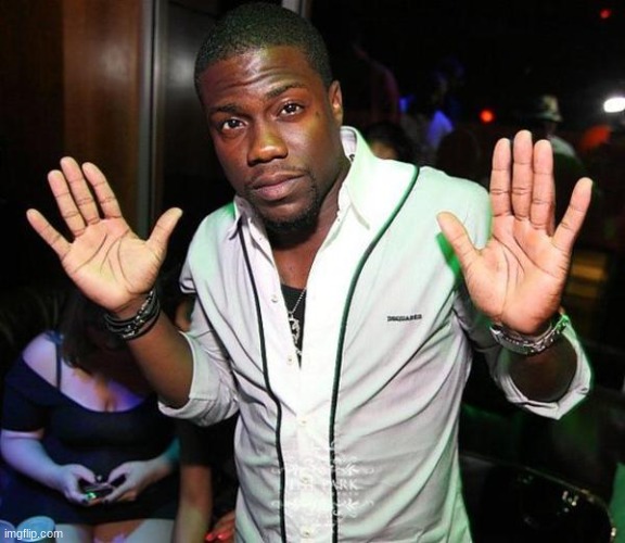 Kevin Hart Hands up | image tagged in kevin hart hands up | made w/ Imgflip meme maker