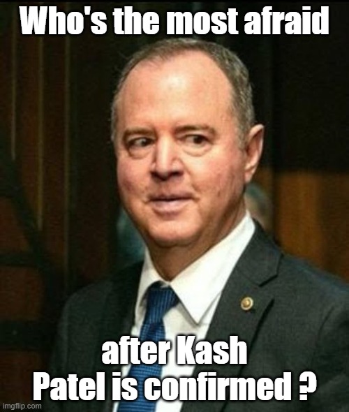 Kash Patel is confirmed | Who's the most afraid; after Kash Patel is confirmed ? | image tagged in adam schiff,kash patel | made w/ Imgflip meme maker