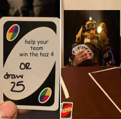 average driller in drg | help your team win the haz 4 | image tagged in memes,uno draw 25 cards | made w/ Imgflip meme maker