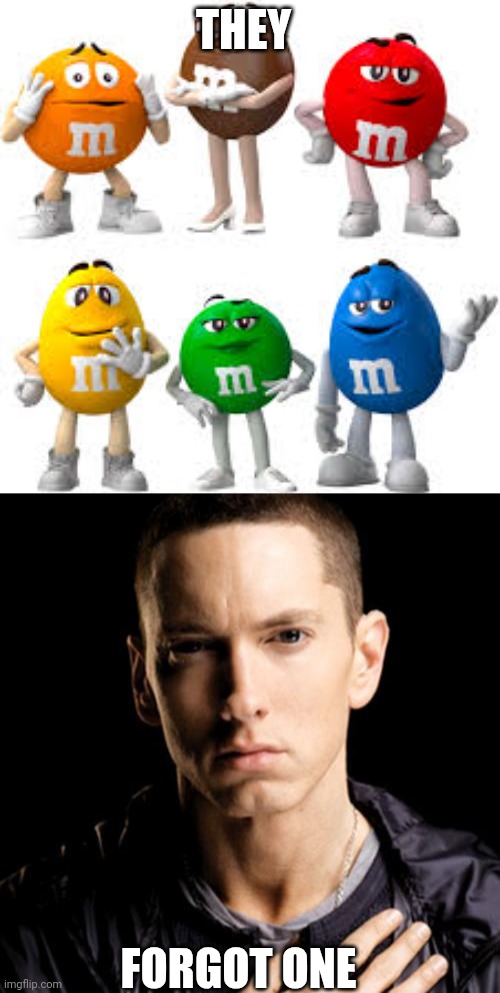 Wrap god | THEY; FORGOT ONE | image tagged in m and m friends,memes,eminem | made w/ Imgflip meme maker