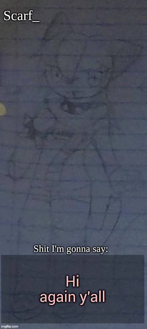Scarf annoncement template (drawing by Scarfs irl friend) | Hi again y'all | image tagged in scarf annoncement template drawing by scarfs irl friend | made w/ Imgflip meme maker