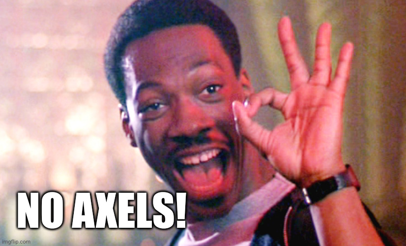 Axel Foley | NO AXELS! | image tagged in axel foley | made w/ Imgflip meme maker