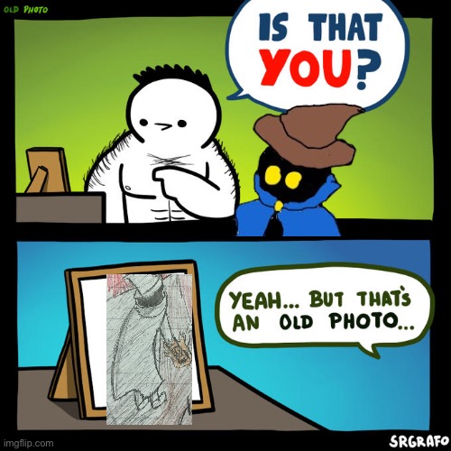 Is that you? Yeah, but that's an old photo | image tagged in is that you yeah but that's an old photo | made w/ Imgflip meme maker