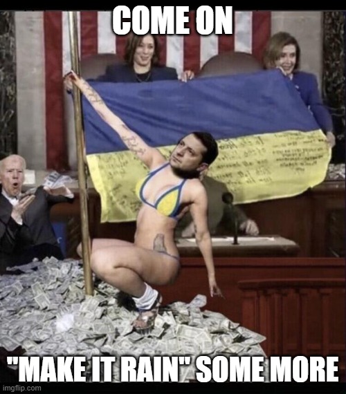 COME ON "MAKE IT RAIN" SOME MORE | image tagged in zelensky stripper pole | made w/ Imgflip meme maker