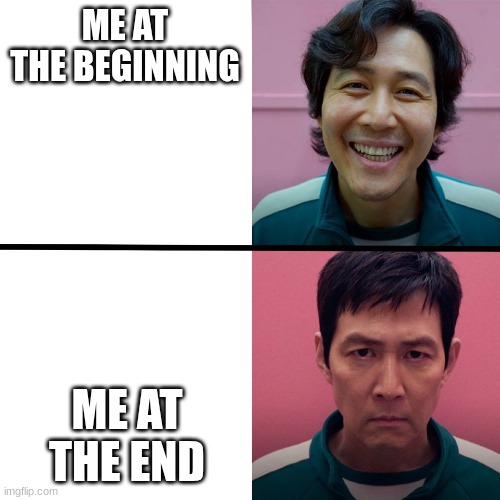 Squid Game (Season 1 vs Season 2) | ME AT THE BEGINNING ME AT THE END | image tagged in squid game season 1 vs season 2 | made w/ Imgflip meme maker