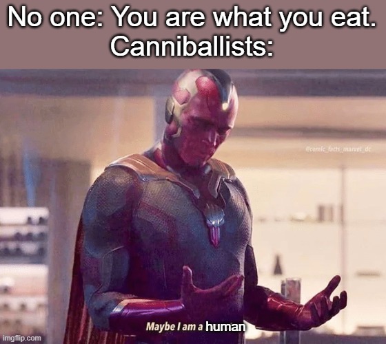 Cannibalists | No one: You are what you eat.
Canniballists:; human | image tagged in vision is a monster | made w/ Imgflip meme maker