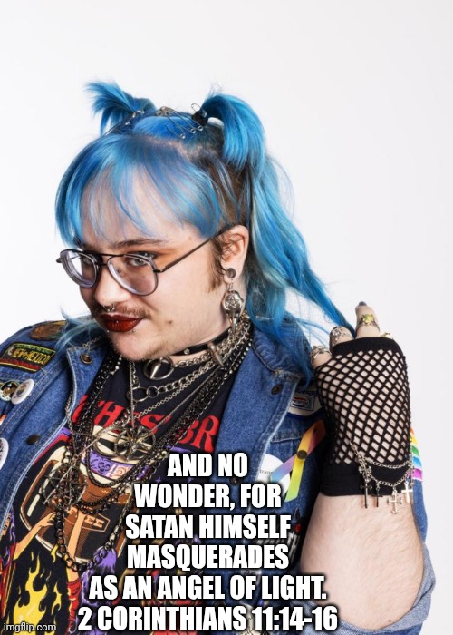 Blue haired liberal | AND NO WONDER, FOR SATAN HIMSELF MASQUERADES AS AN ANGEL OF LIGHT.

2 CORINTHIANS 11:14-16 | image tagged in blue haired liberal | made w/ Imgflip meme maker