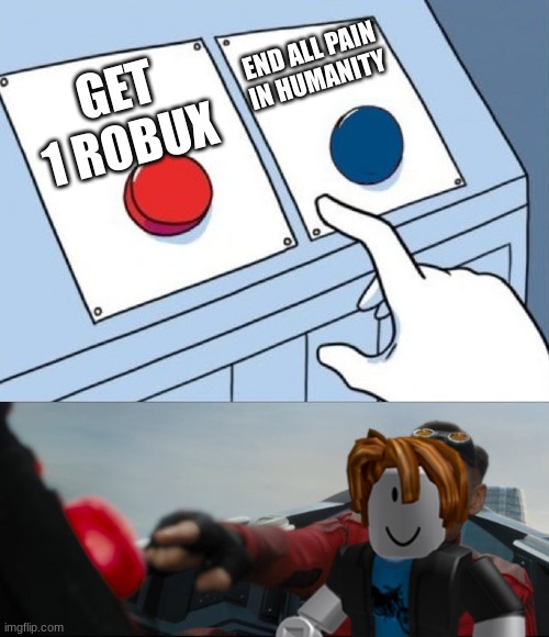 they'll never learn..classic. | END ALL PAIN IN HUMANITY; GET 1 ROBUX | image tagged in robotnik button,pick a side | made w/ Imgflip meme maker