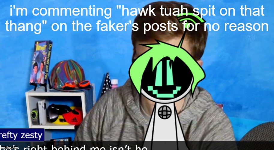hey y'all scott here | i'm commenting "hawk tuah spit on that thang" on the faker's posts for no reason | image tagged in hey y'all scott here | made w/ Imgflip meme maker