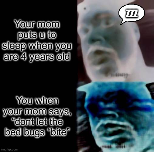 Sleeping Shaq Meme | Your mom puts u to sleep when you are 4 years old; ZZZ; You when your mom says, “dont let the bed bugs “bite” | image tagged in memes,sleeping shaq | made w/ Imgflip meme maker