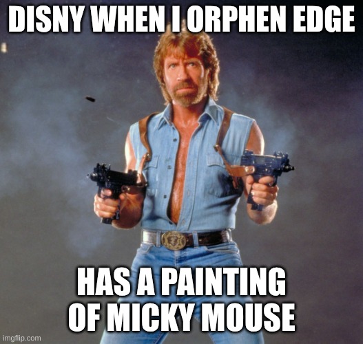 Chuck Norris Guns | DISNY WHEN I ORPHEN EDGE; HAS A PAINTING OF MICKY MOUSE | image tagged in memes,chuck norris guns,chuck norris | made w/ Imgflip meme maker