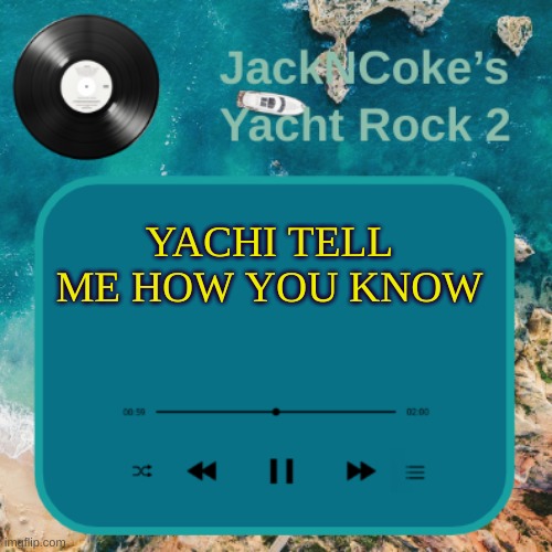 JackNCoke's new temp | YACHI TELL ME HOW YOU KNOW | image tagged in jackncoke's new temp | made w/ Imgflip meme maker