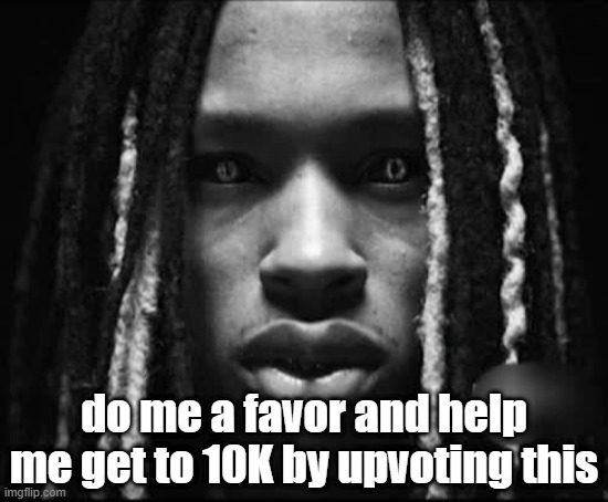 i need points guys (it's ok if you don't want to) | do me a favor and help me get to 10K by upvoting this | image tagged in king von | made w/ Imgflip meme maker