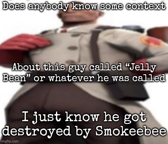 Ze medic | Does anybody know some context; About this guy called “Jelly Bean” or whatever he was called; I just know he got destroyed by Smokeebee | image tagged in ze medic,msmg | made w/ Imgflip meme maker