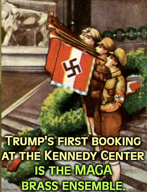 Trump's first booking at the Kennedy Center; is the MAGA brass ensemble. | image tagged in trump,kennedy center,maga,trumpet,music | made w/ Imgflip meme maker