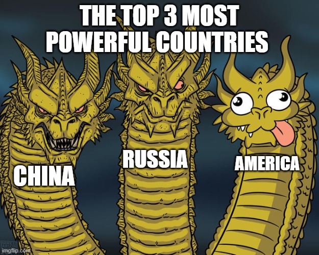 this will piss off lots of people | THE TOP 3 MOST POWERFUL COUNTRIES; RUSSIA; AMERICA; CHINA | image tagged in three-headed dragon | made w/ Imgflip meme maker