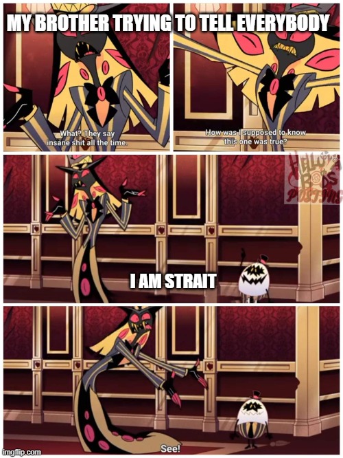 Sir Pentious They Say Insane Shit All the Time | MY BROTHER TRYING TO TELL EVERYBODY; I AM STRAIT | image tagged in sir pentious they say insane shit all the time | made w/ Imgflip meme maker