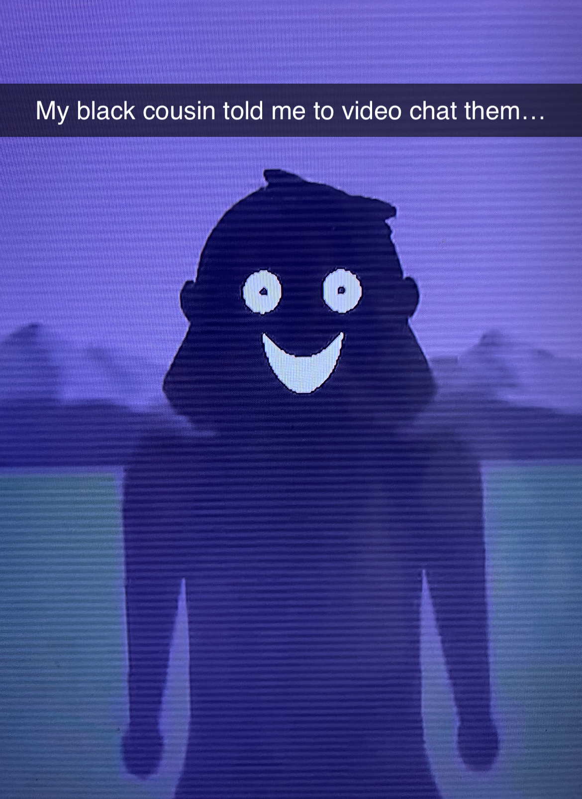 My black cousin told me to video chat them… Blank Meme Template