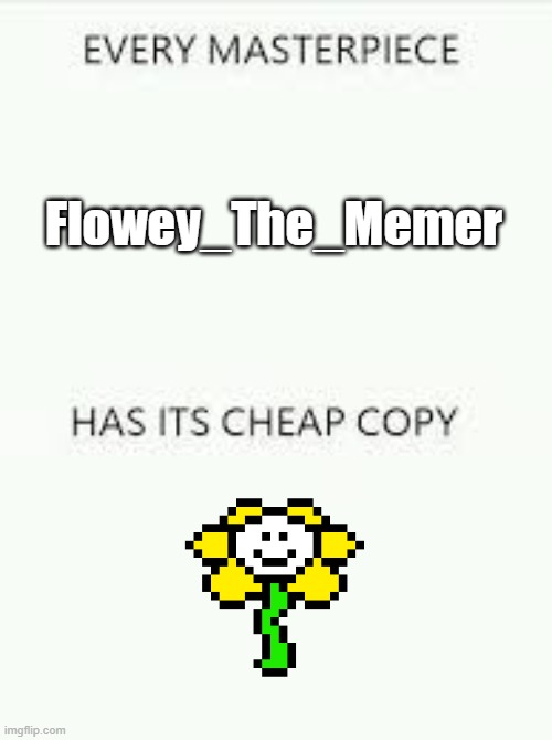 I mean this as a joke please don't strangle me | Flowey_The_Memer | image tagged in every masterpiece has its cheap copy,undertale | made w/ Imgflip meme maker