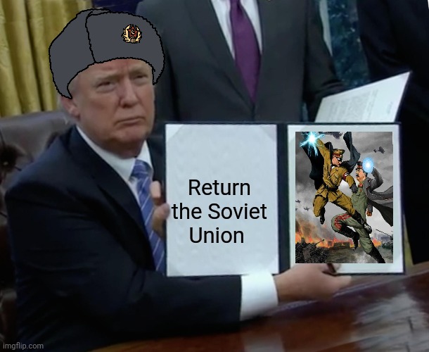 No more facism | Return the Soviet Union | image tagged in memes,trump bill signing | made w/ Imgflip meme maker