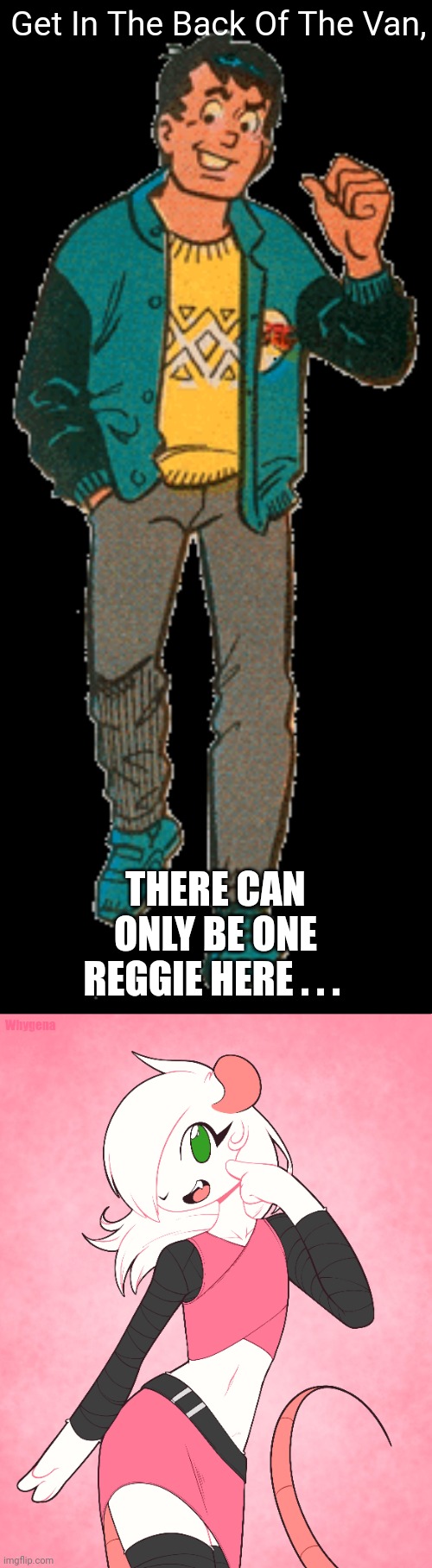 Reggie Mantle | Get In The Back Of The Van, THERE CAN ONLY BE ONE REGGIE HERE . . . | image tagged in comics/cartoons | made w/ Imgflip meme maker