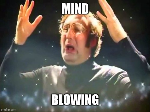 Mind Blown | MIND BLOWING | image tagged in mind blown | made w/ Imgflip meme maker